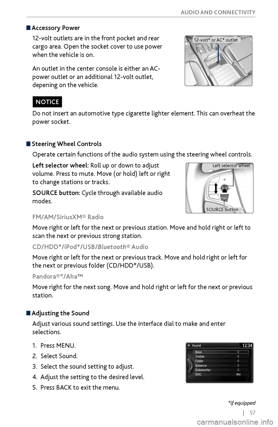Acura MDX 2017 Repair Manual | 57
AUDIO AND CONNECTIVITY
Do not insert an automotive type cigarette lighter element. This can overheat the
power socket.
NOTICE
Adjusting the
Sound
Adjust various sound settings. Use t Acura MDX 2017 Repair Manual | 57
AUDIO AND CONNECTIVITY
Do not insert an automotive type cigarette lighter element. This can overheat the
power socket.
NOTICE
Adjusting the
Sound
Adjust various sound settings. Use t
