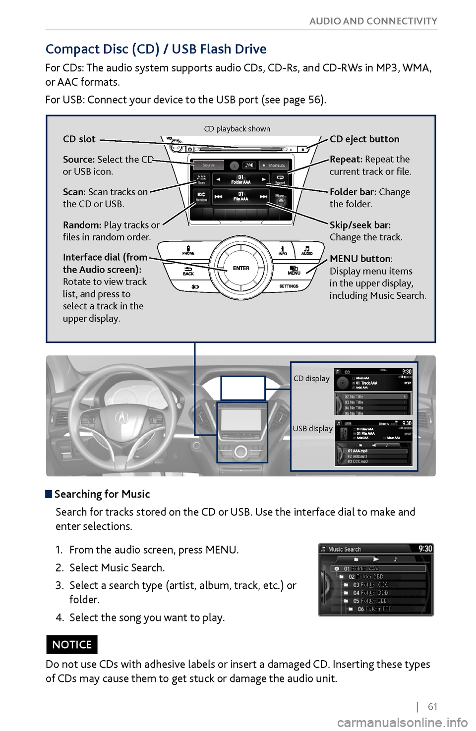 Acura MDX 2017 User Guide |    61
       AUDIO AND CONNECTIVITY
Compact Disc (CD) / USB Flash Drive
For CDs: The audio system supports audio CDs, CD-Rs, and CD-RWs in MP3, WMA, 
or AAC formats.
For USB: Connect your device to 
