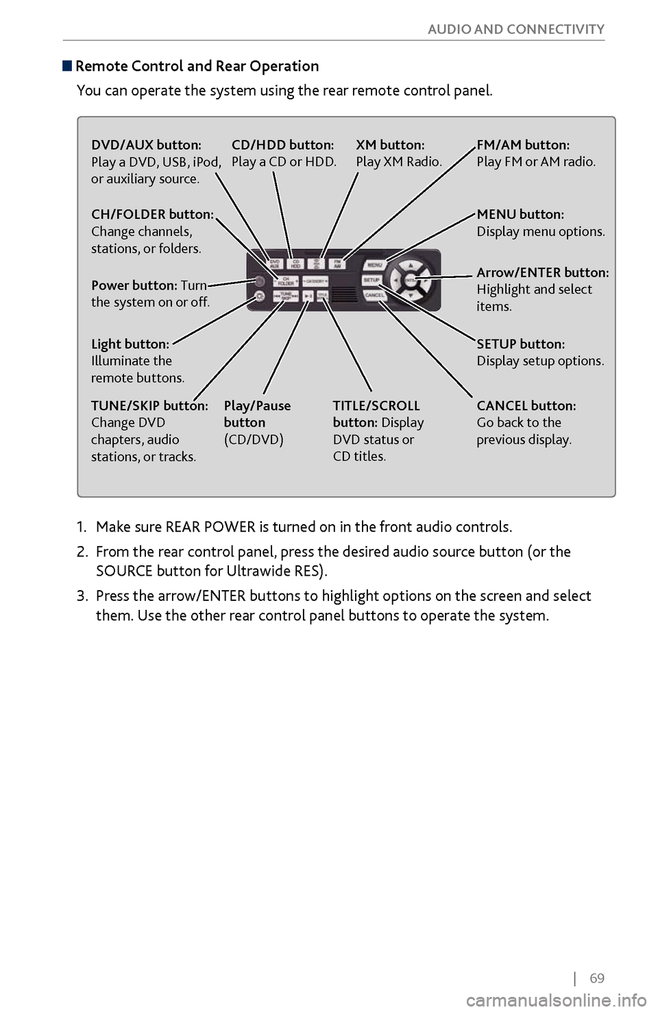 Acura MDX 2017 Manual PDF | 69
AUDIO AND CONNECTIVITY
1. Make sure REAR POWER is turned on in the front audio controls.
2.
From
the rear control panel, press the desired audio source button (or the
SOURCE button Acura MDX 2017 Manual PDF | 69
AUDIO AND CONNECTIVITY
1. Make sure REAR POWER is turned on in the front audio controls.
2.
From
the rear control panel, press the desired audio source button (or the
SOURCE button