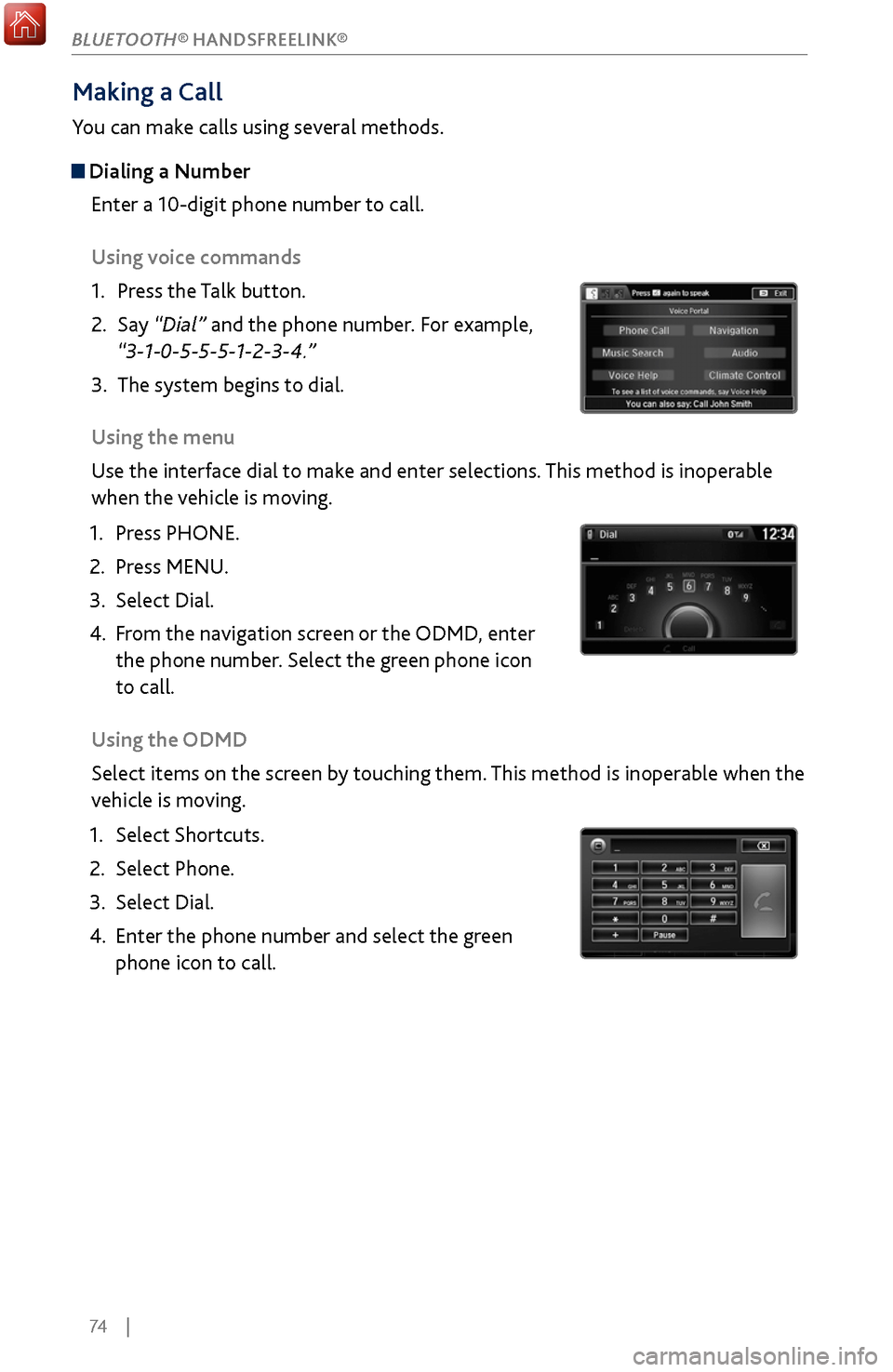 Acura MDX 2017 Manual Online 74 |
Making a Call
You can make calls using several methods.
Dialing a NumberEnter a 10-digit phone number to call.
Using voice commands
1.
Press the T
alk button.
2.
Say “Dial” and
the Acura MDX 2017 Manual Online 74 |
Making a Call
You can make calls using several methods.
Dialing a NumberEnter a 10-digit phone number to call.
Using voice commands
1.
Press the T
alk button.
2.
Say “Dial” and
the