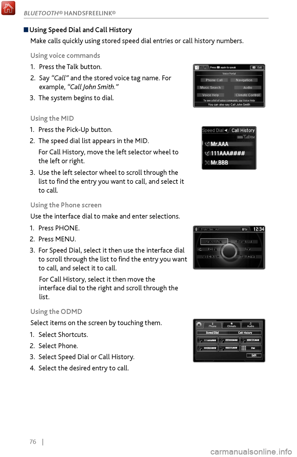 Acura MDX 2017 Manual Online 76 |
Using Speed Dial and Call History
Make calls quickly using stored speed dial entries or call history numbers.
Using voice commands
1.
Press the T
alk button.
2.
Say “Call”
and the s Acura MDX 2017 Manual Online 76 |
Using Speed Dial and Call History
Make calls quickly using stored speed dial entries or call history numbers.
Using voice commands
1.
Press the T
alk button.
2.
Say “Call”
and the s