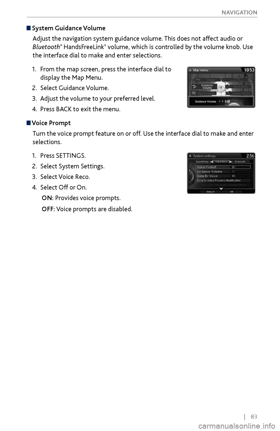 Acura MDX 2017 Manual Online | 83
NAVIGATION
System Guidance Volume
Adjust the navigation system guidance volume. This does not affect audio or
Bluetooth
® HandsFreeLink® volume, which is controlled by the volume k Acura MDX 2017 Manual Online | 83
NAVIGATION
System Guidance Volume
Adjust the navigation system guidance volume. This does not affect audio or
Bluetooth
® HandsFreeLink® volume, which is controlled by the volume k