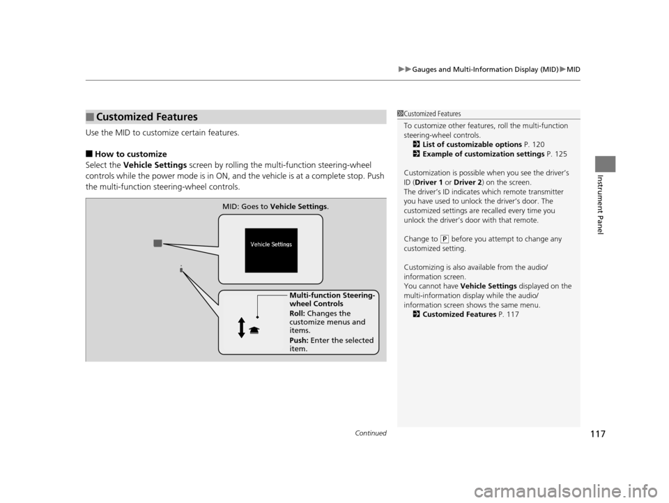 Acura MDX 2016  Owners Manual Continued117
uuGauges and Multi-Info rmation Display (MID)uMID
Instrument Panel
Use the MID to custom ize certain features.
■How to customize
Select the  Vehicle Settings  screen by rolling the mu l