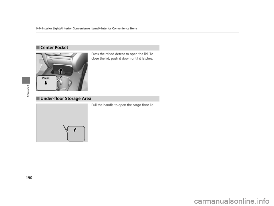 Acura MDX 2016  Owners Manual 190
uuInterior Lights/Interior Convenience Items uInterior Convenience Items
Controls
Press the raised detent  to open the lid. To 
close the lid, push it down until it latches.
Pull the handle to op 