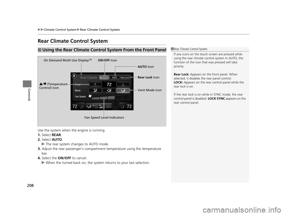 Acura MDX 2016 Workshop Manual 208
uuClimate Control System uRear Climate Control System
Controls
Rear Climate Control System
Use the system when the engine is running.
1. Select REAR.
2. Select AUTO.
u The rear system changes to Acura MDX 2016 Workshop Manual 208
uuClimate Control System uRear Climate Control System
Controls
Rear Climate Control System
Use the system when the engine is running.
1. Select REAR.
2. Select AUTO.
u The rear system changes to