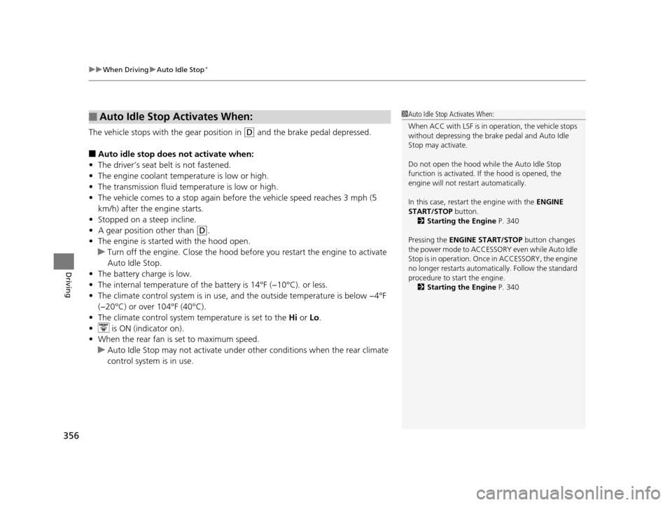 Acura MDX 2016  Owners Manual uuWhen Driving uAuto Idle Stop*
356
Driving
The vehicle stops with  the gear position in (D and the brake pedal depressed.
■Auto idle stop does not activate when:
• The driver’s seat belt is not