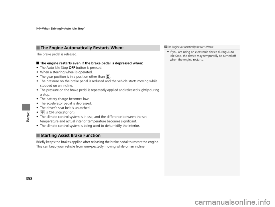 Acura MDX 2016 Service Manual uuWhen Driving uAuto Idle Stop*
358
Driving
The brake pedal is released.
■The engine restarts even if the brake pedal is depressed when:
• The Auto Idle Stop OFF button is pressed.
• When a ste Acura MDX 2016 Service Manual uuWhen Driving uAuto Idle Stop*
358
Driving
The brake pedal is released.
■The engine restarts even if the brake pedal is depressed when:
• The Auto Idle Stop OFF button is pressed.
• When a ste