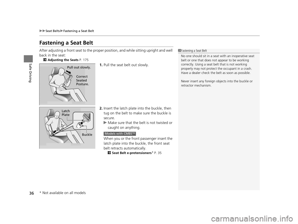 Acura MDX 2016 Owners Guide 36
uuSeat Belts uFastening a Seat Belt
Safe Driving
Fastening a Seat Belt
After adjusting a front seat to the proper  position, and while sitting upright and well 
back in the seat:
2 Adjusting the Se