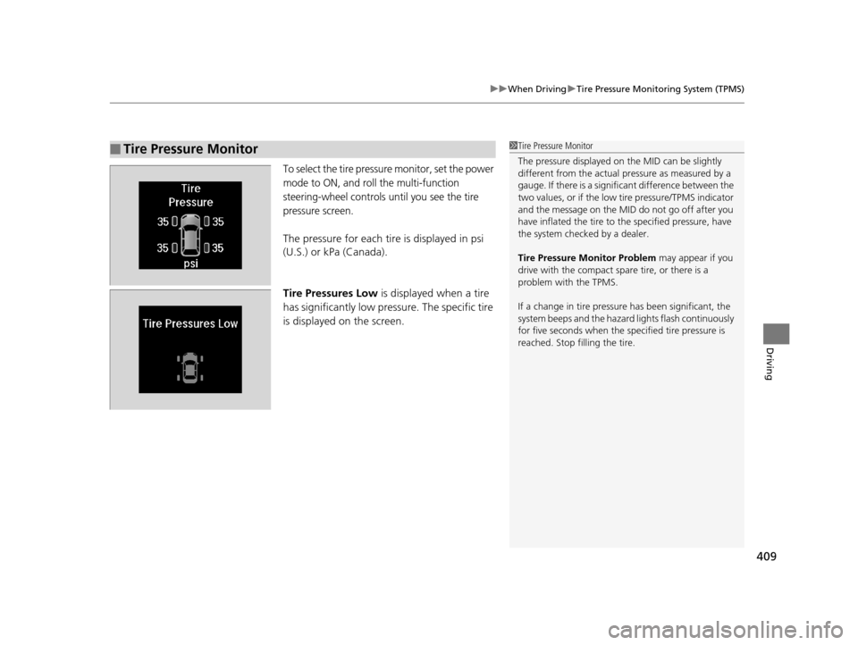 Acura MDX 2016  Owners Manual 409
uuWhen Driving uTire Pressure Monitoring System (TPMS)
Driving
To select the tire pressure monitor, set the power 
mode to ON, and roll the multi-function 
steering-wheel controls until you see th