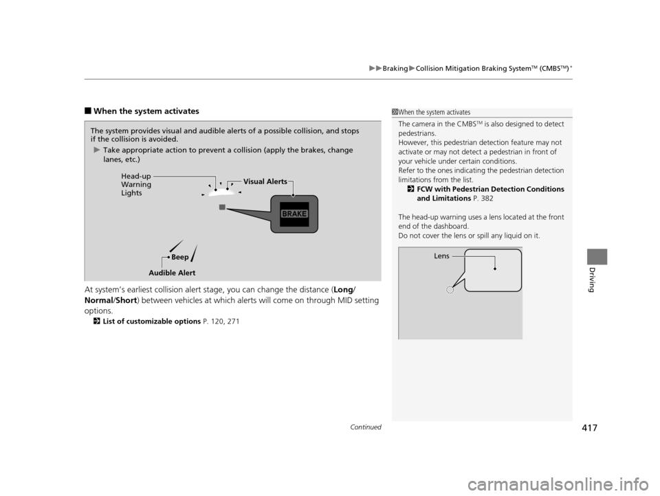 Acura MDX 2016  Owners Manual Continued417
uuBraking uCollision Mitigation Braking SystemTM (CMBSTM)*
Driving
■When the system activates
At system’s earliest collision alert st age, you can change the distance (Long/
Normal /S