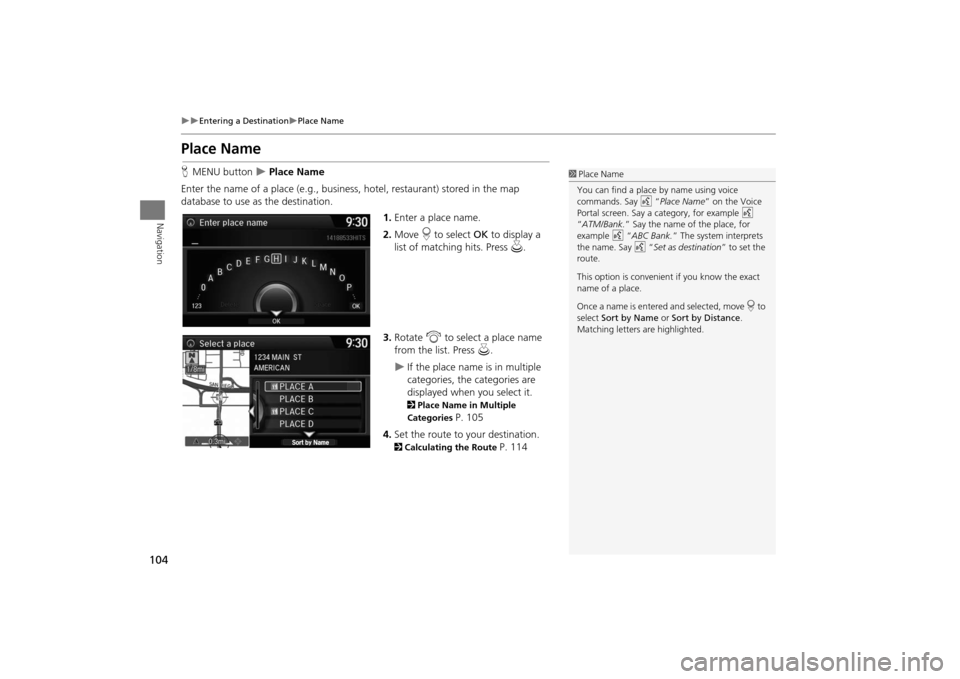 Acura MDX 2016  Navigation Manual 104
�X�X
Entering a Destination
�XPlace Name
Navigation
Place NameHMENU button  
�X Place Name
Enter the name of a place (e.g., business,  hotel, restaurant) stored in the map 
database to use as the 