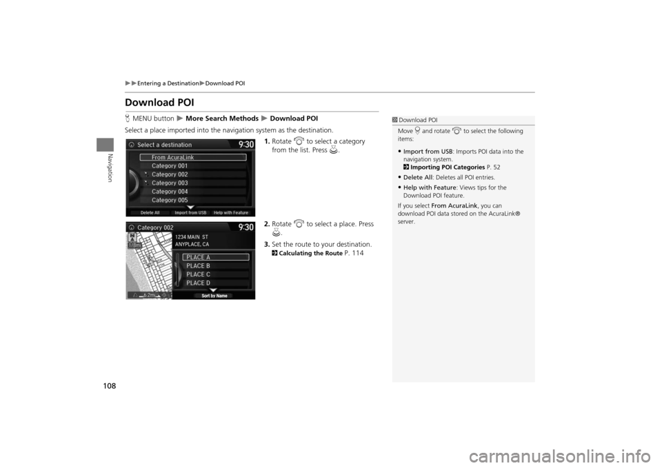 Acura MDX 2016  Navigation Manual 108
�X�X
Entering a Destination
�XDownload POI
Navigation
Download POIHMENU button  
�X More Search Methods 
�X Download POI
Select a place imported into the navi gation system as the destination.
1.R