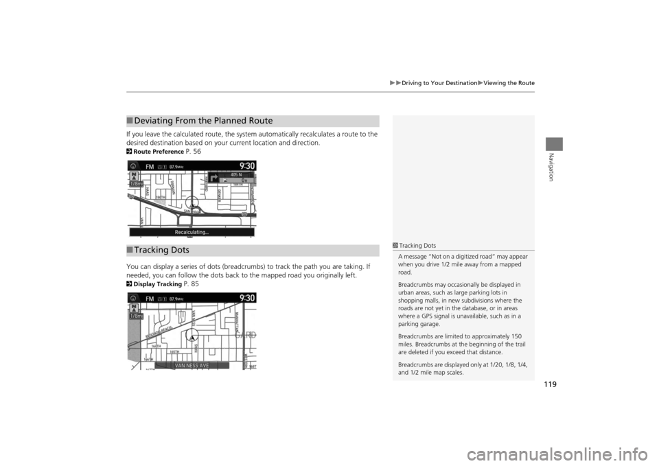 Acura MDX 2016  Navigation Manual 119
�X�X
Driving to Your Destination
�XViewing the Route
Navigation
If you leave the calculated route, the system automatically recalculates a route to the 
desired destination based on your current l