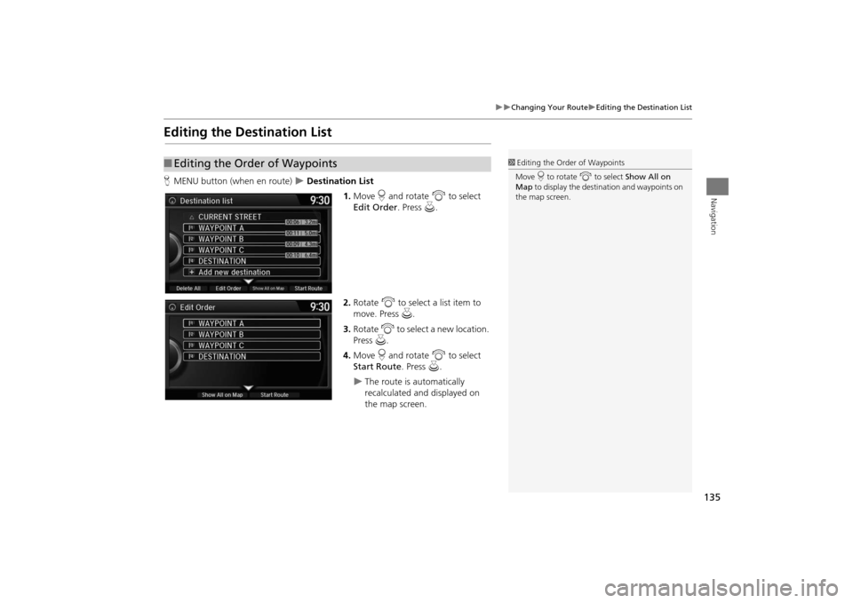Acura MDX 2016  Navigation Manual 135
�X�X
Changing Your Route
�XEditing the Destination List
Navigation
Editing the Destination ListHMENU button (when en route)  
�X Destination List
1.Move  r and rotate  i to select 
Edit Order . Pr
