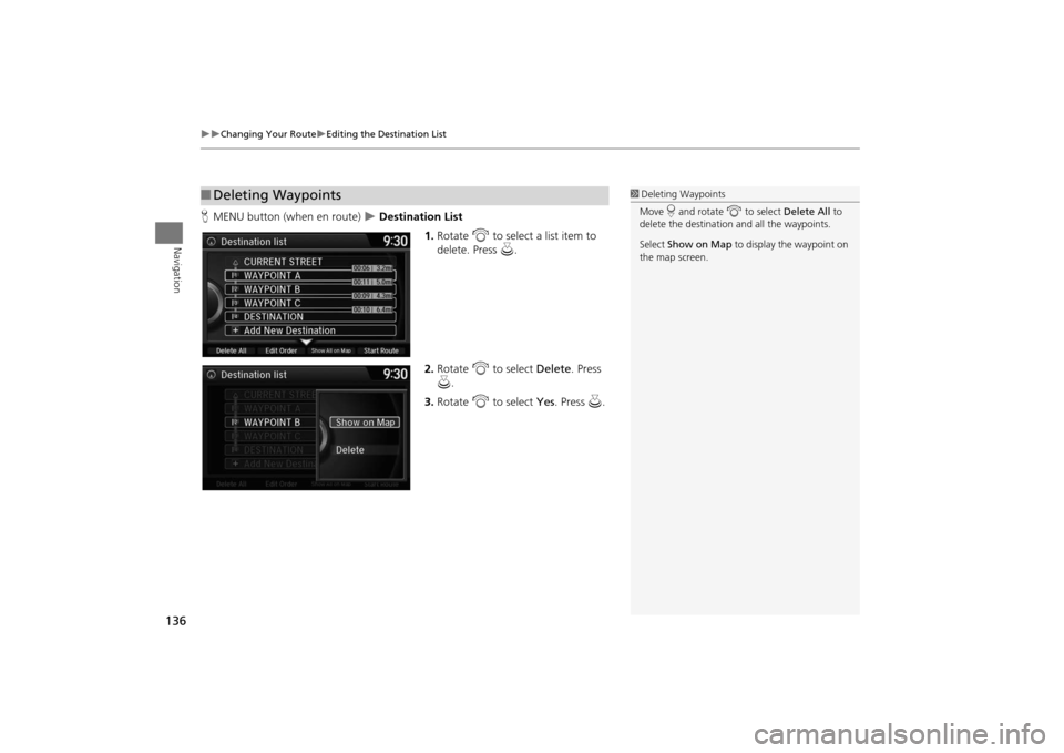 Acura MDX 2016  Navigation Manual 136
�X�X
Changing Your Route
�XEditing the Destination List
Navigation
HMENU button (when en route)  
�X Destination List
1.Rotate  i to select a list item to 
delete. Press  u.
2. Rotate  i to select