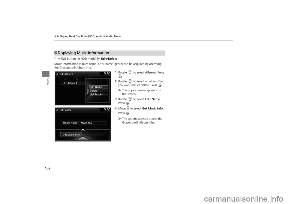 Acura MDX 2016  Navigation Manual 182
�X�X
Playing Hard Disc Drive (HDD) Audio
�XAudio Menu
Audio
HMENU button (in HDD mode)  
�X Edit/Delete
Music information (album name, artist name , genre) can be acquired by accessing 
the Gracen
