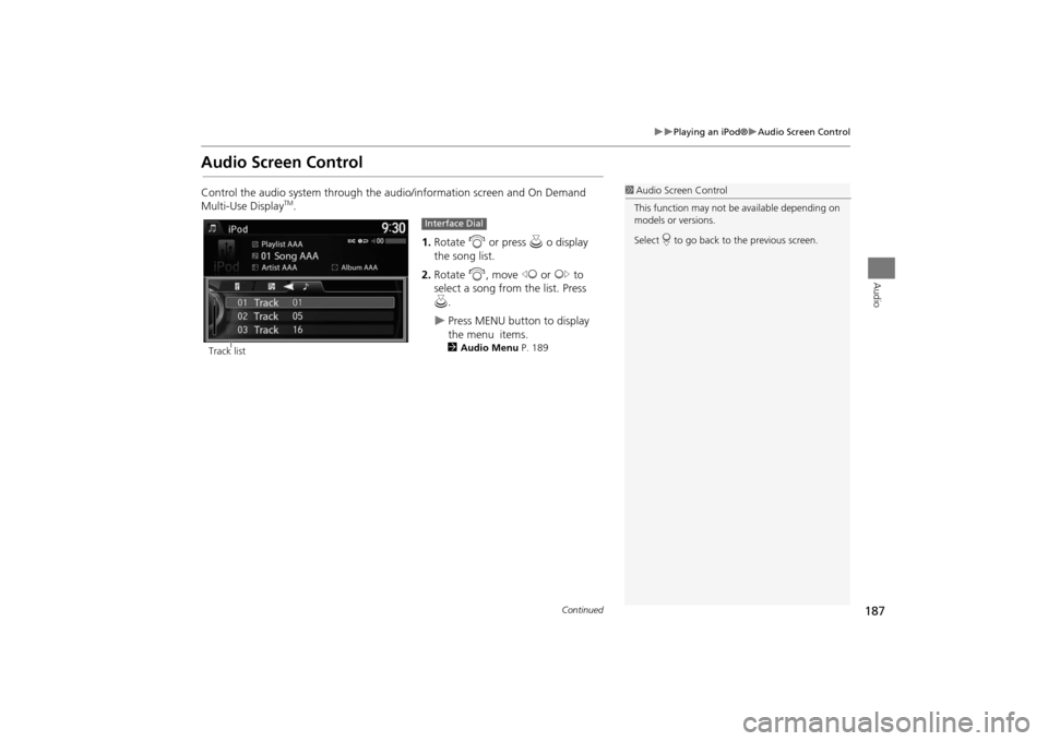 Acura MDX 2016  Navigation Manual 187
�X�X
Playing an iPod®
�XAudio Screen Control
Audio
Audio Screen ControlControl the audio system through the audio/information screen and On Demand 
Multi-Use Display
TM.1.Rotate  i or press  u o 