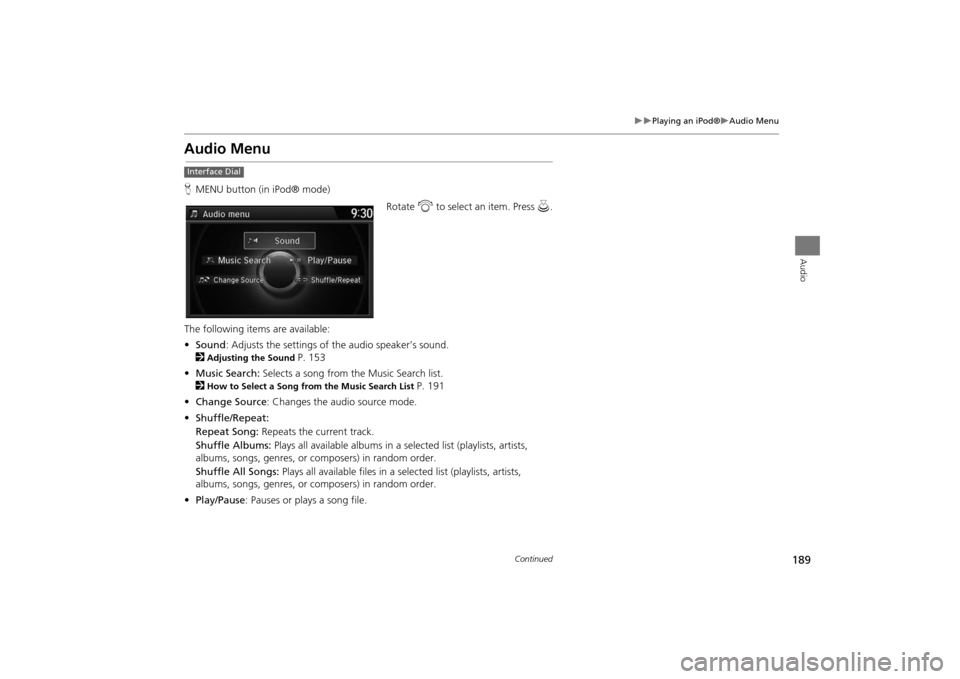 Acura MDX 2016  Navigation Manual 189
�X�X
Playing an iPod®
�XAudio Menu
Audio
Audio MenuHMENU button (in iPod® mode)
Rotate i to select an item. Press  u.
The following items are available:
• Sound : Adjusts the settings of  the 