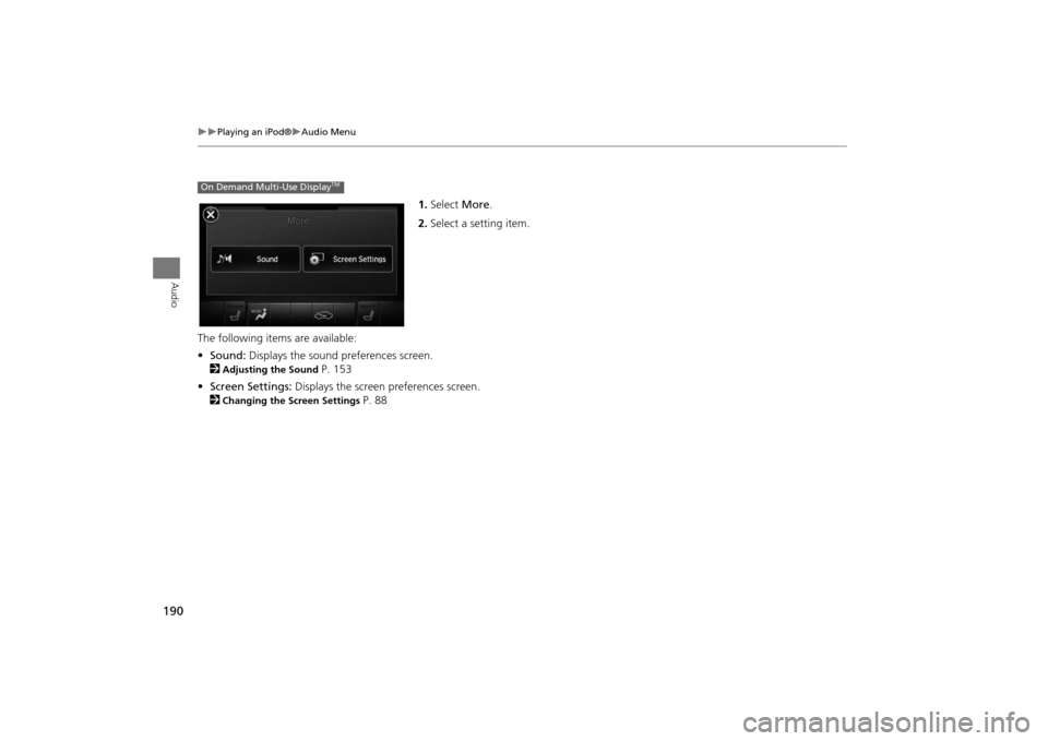 Acura MDX 2016  Navigation Manual 190
�X�X
Playing an iPod®
�XAudio Menu
Audio
1.Select  More.
2. Select a setting item.
The following item s are available:
• Sound:  Displays the sound preferences screen.
2
Adjusting the Sound 
P.