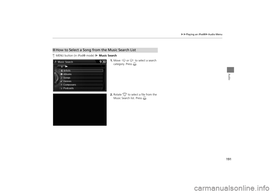 Acura MDX 2016  Navigation Manual 191
�X�X
Playing an iPod®
�XAudio Menu
Audio
HMENU button (in iPod® mode)  
�X Music Search
1.Move  w or y  to select a search 
category. Press  u.
2. Rotate  i to select a file from the 
Music Sear