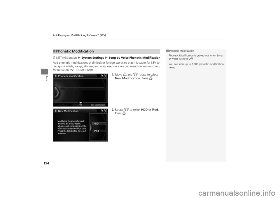 Acura MDX 2016  Navigation Manual 194
�X�X
Playing an iPod®
�XSong By Voice
TM (SBV)
Audio
HSETTINGS button
 �X System Settings 
�X Song by Voice Phonetic Modification
Add phonetic modifications of difficult or foreign words so that 