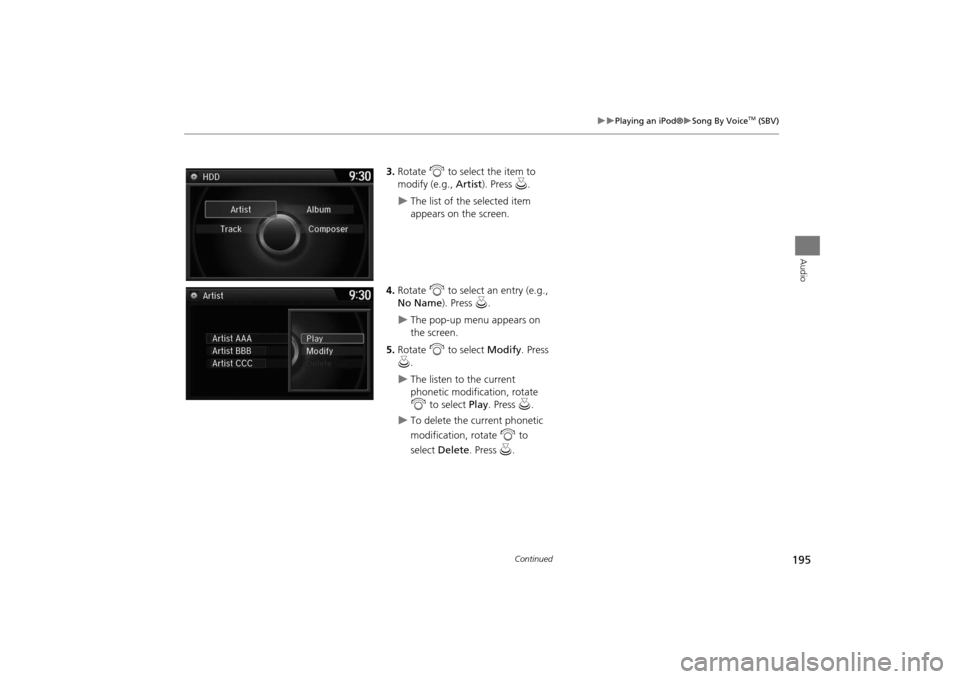 Acura MDX 2016  Navigation Manual 195
�X�X
Playing an iPod®
�XSong By Voice
TM (SBV)
Audio
3.Rotate  i to select the item to 
modify (e.g.,  Artist). Press  u.�X
The list of the selected item 
appears on the screen.
4. Rotate  i to s