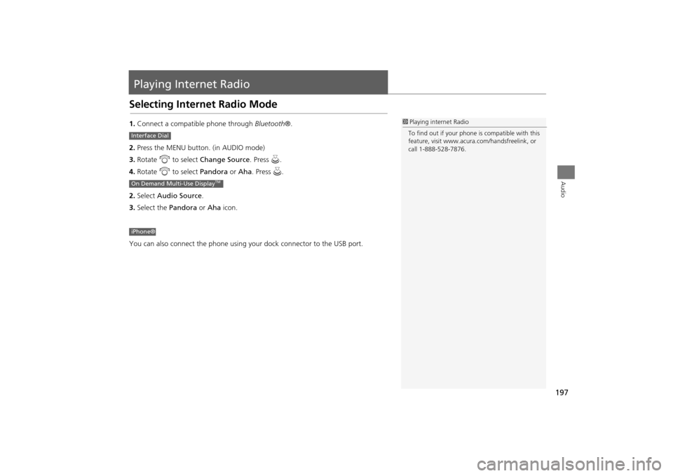 Acura MDX 2016  Navigation Manual 197Audio
Playing Internet RadioSelecting Internet Radio Mode1.Connect a compatible phone through  Bluetooth®.
2. Press the MENU button. (in AUDIO mode)
3. Rotate  i to select  Change Source . Press u