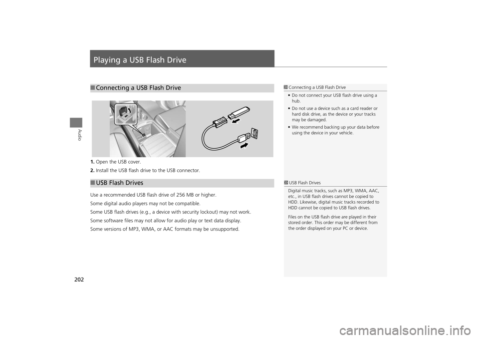 Acura MDX 2016  Navigation Manual 202Audio
Playing a USB Flash Drive1.Open the USB cover.
2. Install the USB flash drive to the USB connector.
Use a recommended USB flash drive of 256 MB or higher.
Some digital audio players may not b