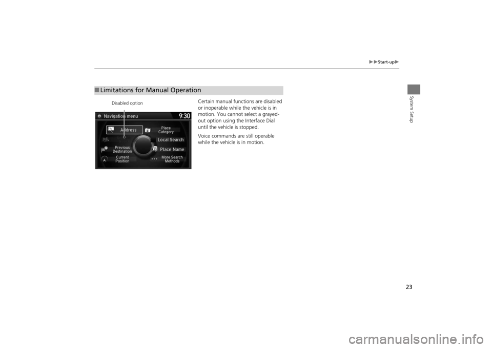 Acura MDX 2016  Navigation Manual 23
�X�X
Start-up
�X
System Setup
Certain manual functions are disabled 
or inoperable while the vehicle is in 
motion. You cannot select a grayed-
out option using the Interface Dial 
until the vehicl