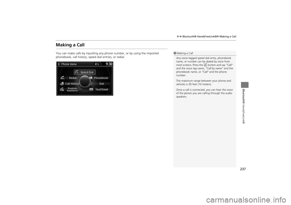 Acura MDX 2016  Navigation Manual 237
�X�X
Bluetooth® HandsFreeLink®
�XMaking a Call
Bluetooth® HandsFreeLink®
Making a CallYou can make calls by inpu tting any phone number, or  by using the imported 
phonebook, call history, spe
