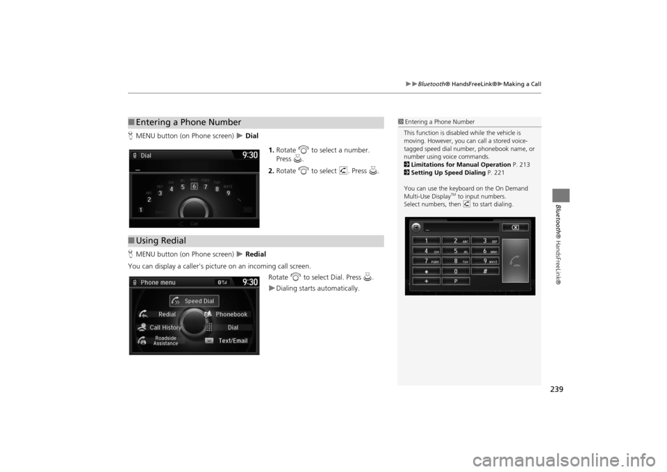 Acura MDX 2016  Navigation Manual 239
�X�X
Bluetooth® HandsFreeLink®
�XMaking a Call
Bluetooth® HandsFreeLink®
HMENU button (on Phone screen)  
�X Dial
1.Rotate  i to select a number. 
Press  u.
2. Rotate  i to select  h. Press  u