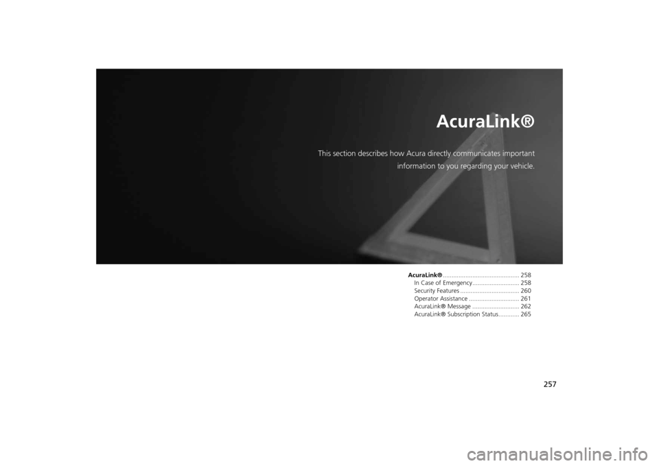 Acura MDX 2016  Navigation Manual 257
AcuraLink®
This section describes how Acura directly communicates important
information to you regarding your vehicle.
AcuraLink® ............................................ 258
In Case of Emer