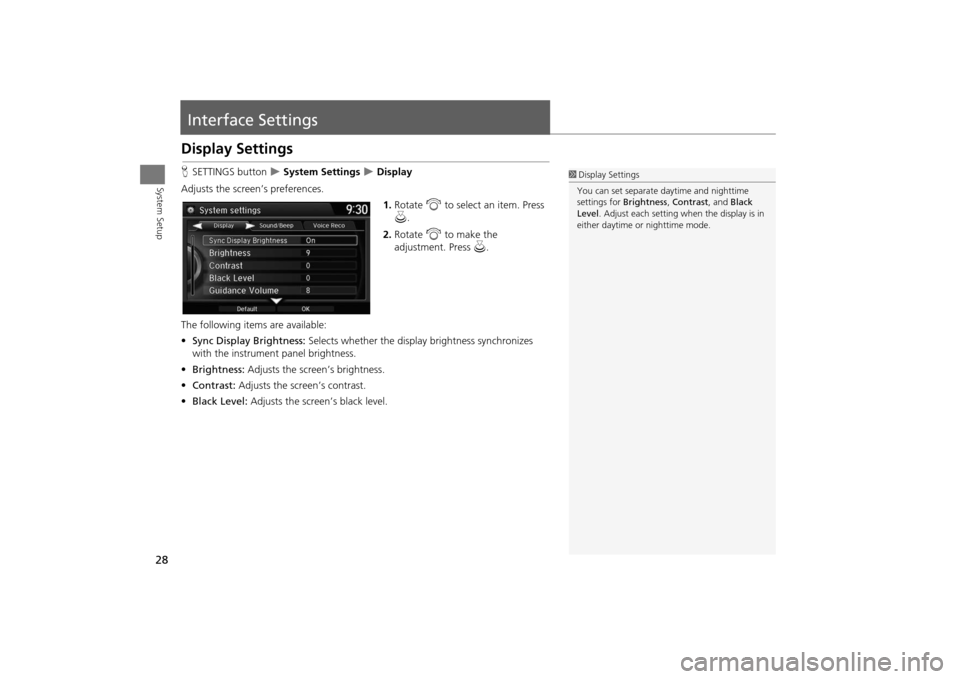 Acura MDX 2016  Navigation Manual 28System Setup
Interface SettingsDisplay SettingsHSETTINGS button  
�X System Settings 
�X Display
Adjusts the screen’s preferences. 1.Rotate  i to select an item. Press 
u .
2. Rotate  i to make th