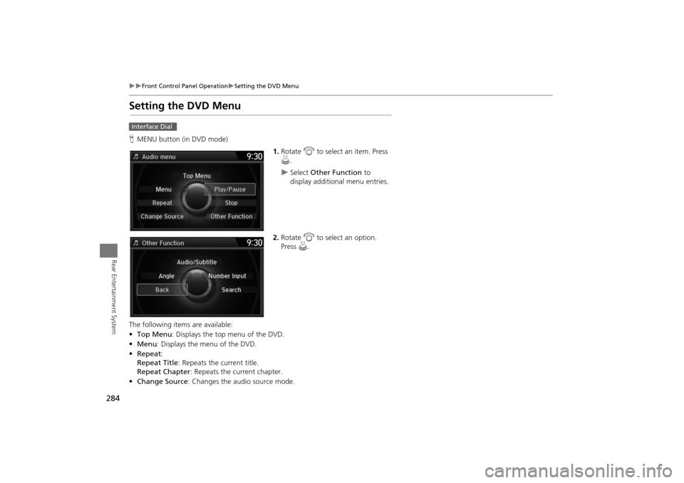 Acura MDX 2016  Navigation Manual 284
�X�X
Front Control Panel Operation
�XSetting the DVD Menu
Rear Entertainment System
Setting the DVD MenuHMENU button (in DVD mode)  
1.Rotate  i to select an item. Press 
u .
�X
Select  Other Func