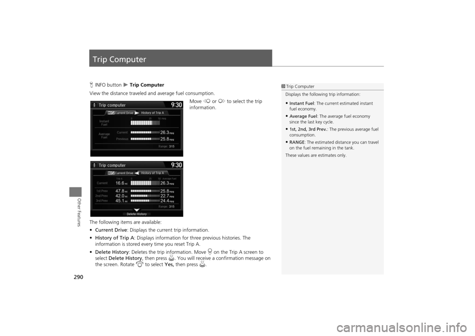 Acura MDX 2016  Navigation Manual 290Other Features
Trip ComputerHINFO button  
�X Trip Computer
View the distance traveled and average fuel consumption. Move w or y  to select the trip 
information.
The following item s are available