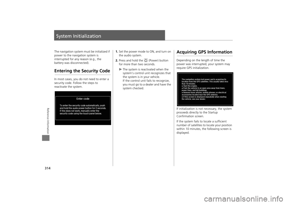 Acura MDX 2016  Navigation Manual 314Reference Information
System InitializationThe navigation system must be initialized if 
power to the navigation system is 
interrupted for any reason (e.g., the 
battery was disconnected).Entering