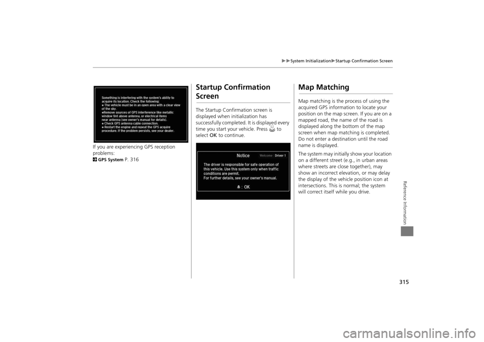 Acura MDX 2016  Navigation Manual 315
�X�X
System Initialization
�XStartup Confirmation Screen
Reference Information
If you are experiencing GPS reception 
problems: 2GPS System 
P. 316
Startup Confirmation ScreenThe Startup Confirmat