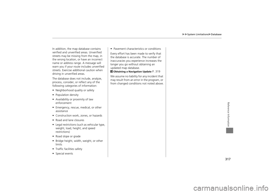 Acura MDX 2016  Navigation Manual 317
�X�X
System Limitations
�XDatabase
Reference Information
In addition, the map database contains 
verified and unverified areas. Unverified 
streets may be missing from the map, in 
the wrong locat