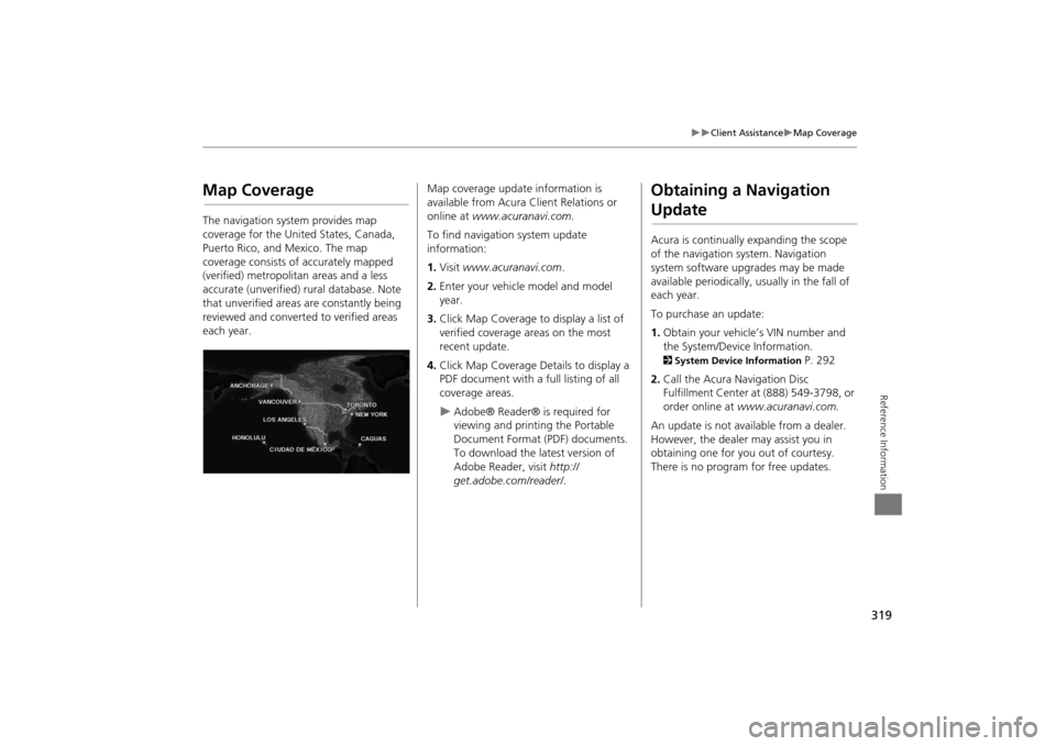 Acura MDX 2016  Navigation Manual 319
�X�X
Client Assistance
�XMap Coverage
Reference Information
Map CoverageThe navigation system provides map 
coverage for the United States, Canada, 
Puerto Rico, and Mexico. The map 
coverage cons
