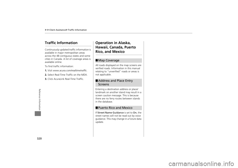 Acura MDX 2016  Navigation Manual 320
�X�X
Client Assistance
�XTraffic Information
Reference Information
Traffic InformationContinuously updated traffic information is 
available in major metropolitan areas 
across the 48 contiguous s
