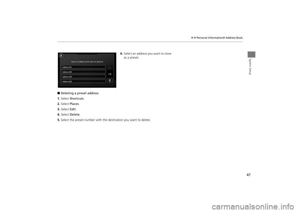 Acura MDX 2016  Navigation Manual 47
�X�X
Personal Information
�XAddress Book
System Setup
6.Select an address you want to store 
as a preset.
■ Deleting a preset address
1. Select  Shortcuts .
2. Select  Places.
3. Select  Edit.
4.