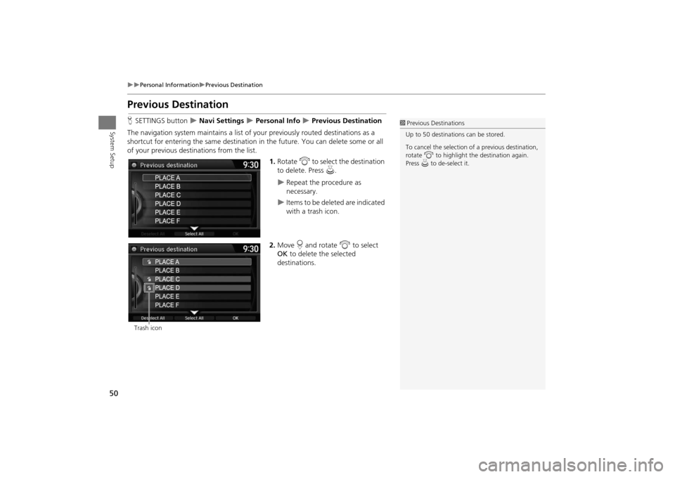 Acura MDX 2016  Navigation Manual 50
�X�X
Personal Information
�XPrevious Destination
System Setup
Previous DestinationHSETTINGS button  
�X Navi Settings 
�X Personal Info 
�X Previous Destination
The navigation system maintains a li