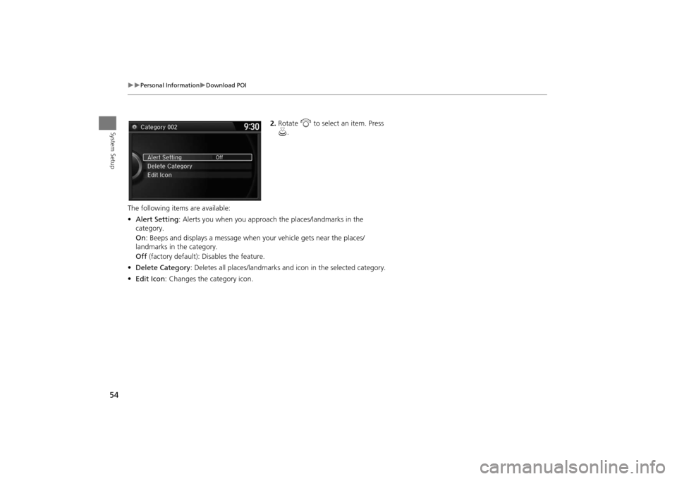 Acura MDX 2016  Navigation Manual 54
�X�X
Personal Information
�XDownload POI
System Setup
2.Rotate  i to select an item. Press 
u .
The following item s are available:
• Alert Setting : Alerts you when you approach  the places/land