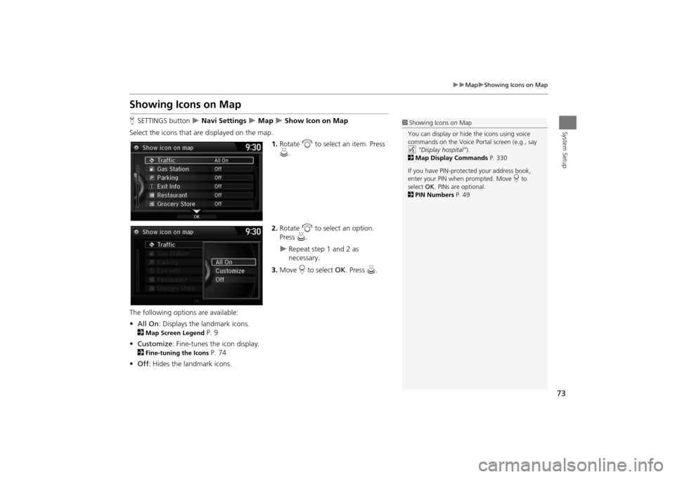 Acura MDX 2016  Navigation Manual 73
�X�X
Map
�XShowing Icons on Map
System Setup
Showing Icons on MapHSETTINGS button  
�X Navi Settings 
�X Map 
�X Show Icon on Map
Select the icons that are displayed on the map. 1.Rotate  i to sele