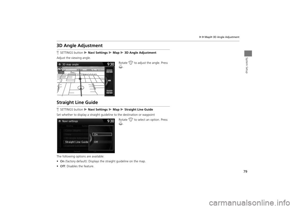 Acura MDX 2016  Navigation Manual 79
�X�X
Map
�X3D Angle Adjustment
System Setup
3D Angle AdjustmentHSETTINGS button  
�X Navi Settings 
�X Map 
�X 3D Angle Adjustment
Adjust the viewing angle. Rotate i to adjust the angle. Press 
u .