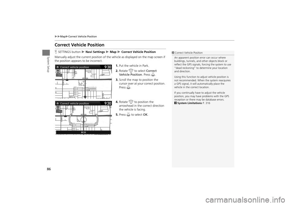 Acura MDX 2016  Navigation Manual 86
�X�X
Map
�XCorrect Vehicle Position
System Setup
Correct Vehicle PositionHSETTINGS button  
�X Navi Settings 
�X Map 
�X Correct Vehicle Position
Manually adjust the current position of the vehicle