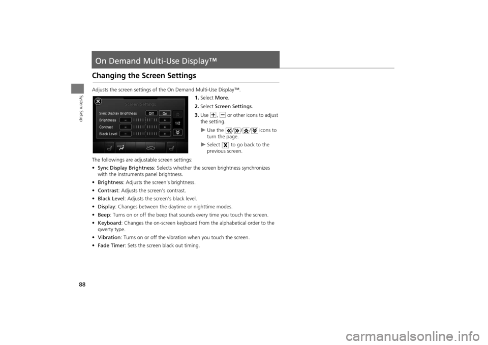 Acura MDX 2016  Navigation Manual 88System Setup
On Demand Multi-Use Display™Changing the Screen SettingsAdjusts the screen settings of the On Demand Multi-Use Display™.1.Select  More.
2. Select  Screen Settings .
3. Use  N, B  or