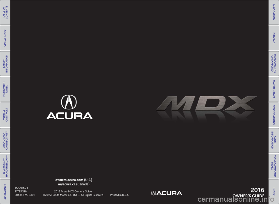 Acura MDX 2016  Owners Guide C2    |     COVER       COVER     |    C3
TABLE OF 
CONTENTS
INDEX
VISUAL INDEX
VOICE COMMAND 
INDEX
SAFETY 
INFORMATION
CLIENT 
INFORMATION
INSTRUMENT 
PANEL
SPECIFICATIONS
VEHICLE
CONTROLS 
MAINTENA