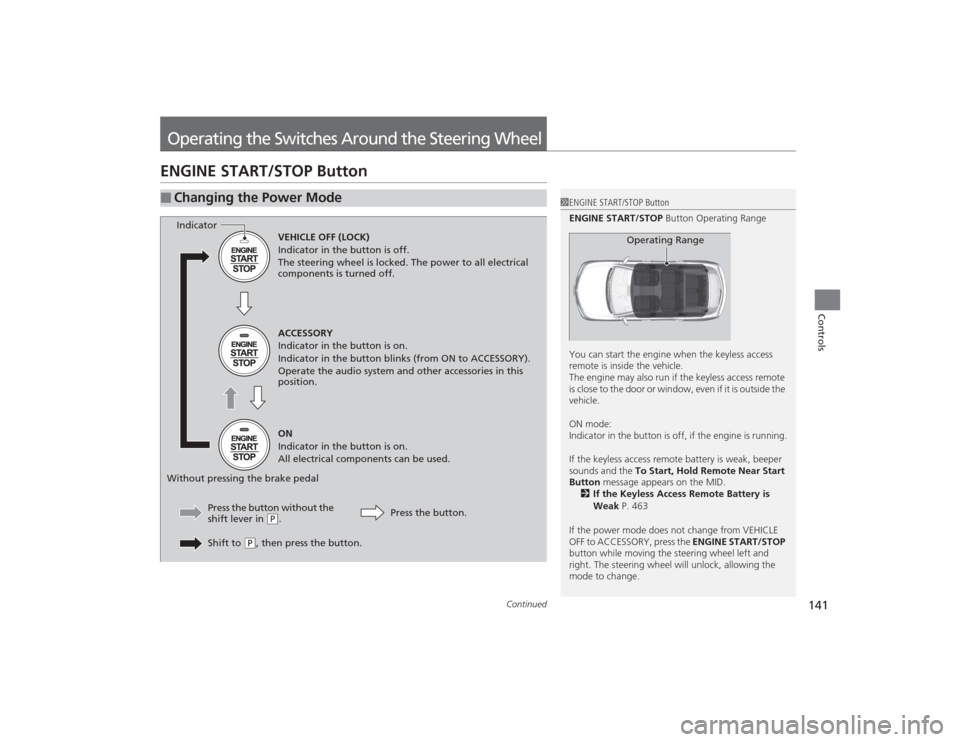 Acura MDX 2015  Owners Manual 141
Continued
Controls
Operating the Switches Around the Steering WheelENGINE START/STOP Button■
Changing the Power Mode
1ENGINE START/STOP Button
ENGINE START/STOP  Button Operating Range
You can s