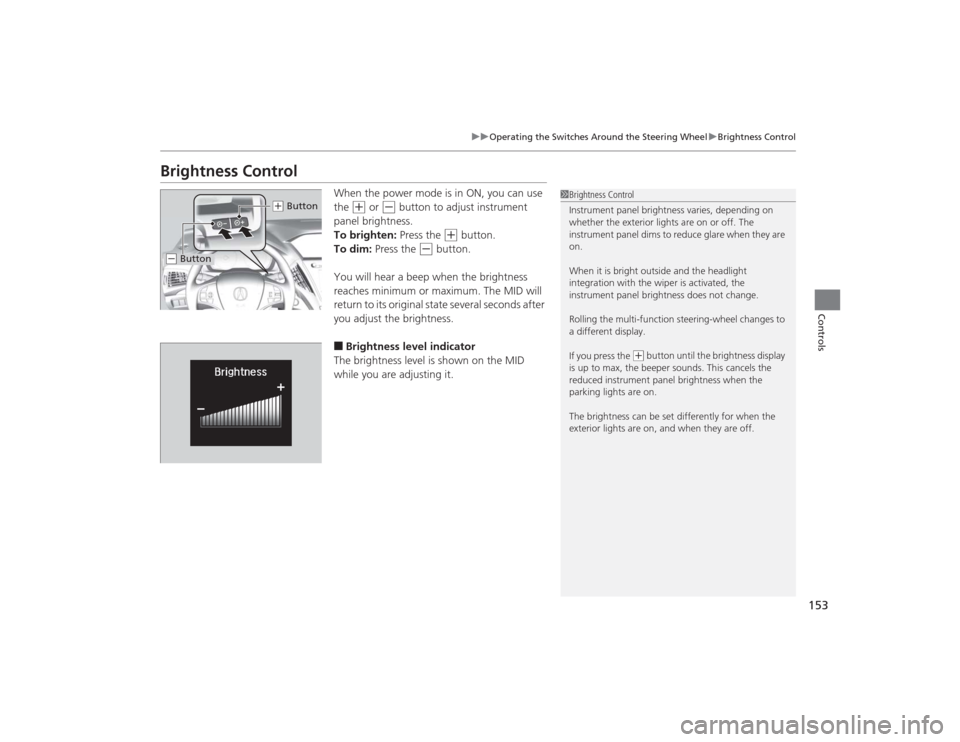Acura MDX 2015 Owners Manual 153
uuOperating the Switches Around the Steering Wheel uBrightness Control
Controls
Brightness Control
When the power mode is in ON, you can use
the
(+
or
(-
button to adjust instrument
panel br Acura MDX 2015 Owners Manual 153
uuOperating the Switches Around the Steering Wheel uBrightness Control
Controls
Brightness Control
When the power mode is in ON, you can use
the
(+
or
(-
button to adjust instrument
panel br
